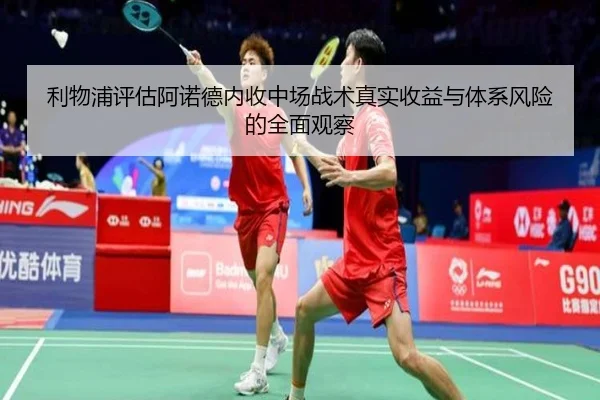 利物浦评估阿诺德内收中场战术真实收益与体系风险的全面观察